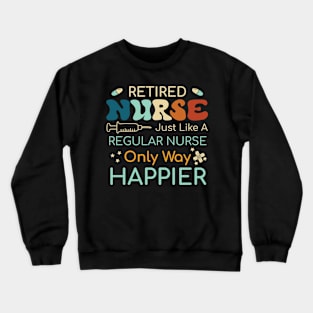 Retired Nurse Like A Regular Nurse Only Way Happier Crewneck Sweatshirt